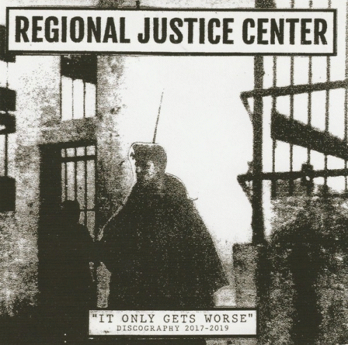 Regional Justice Center : It Only Gets Worse - Discography 2017-2019